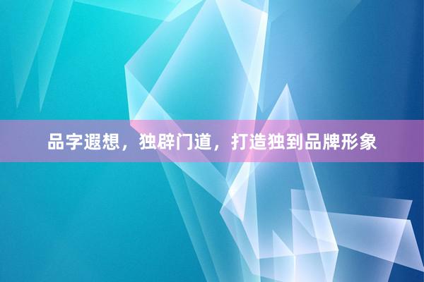 品字遐想，独辟门道，打造独到品牌形象